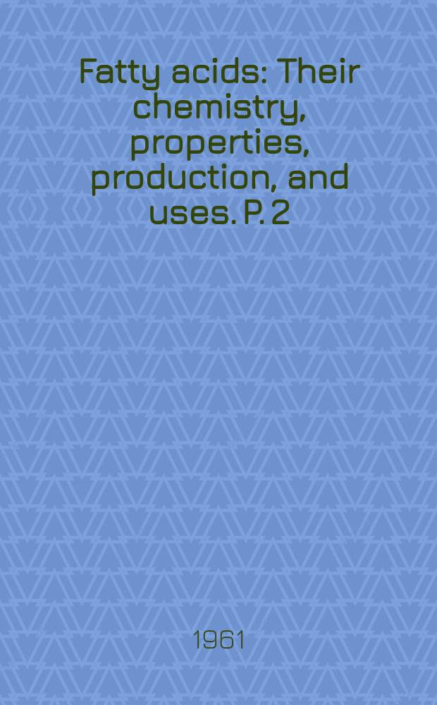 Fatty acids : Their chemistry, properties, production, and uses. P. 2