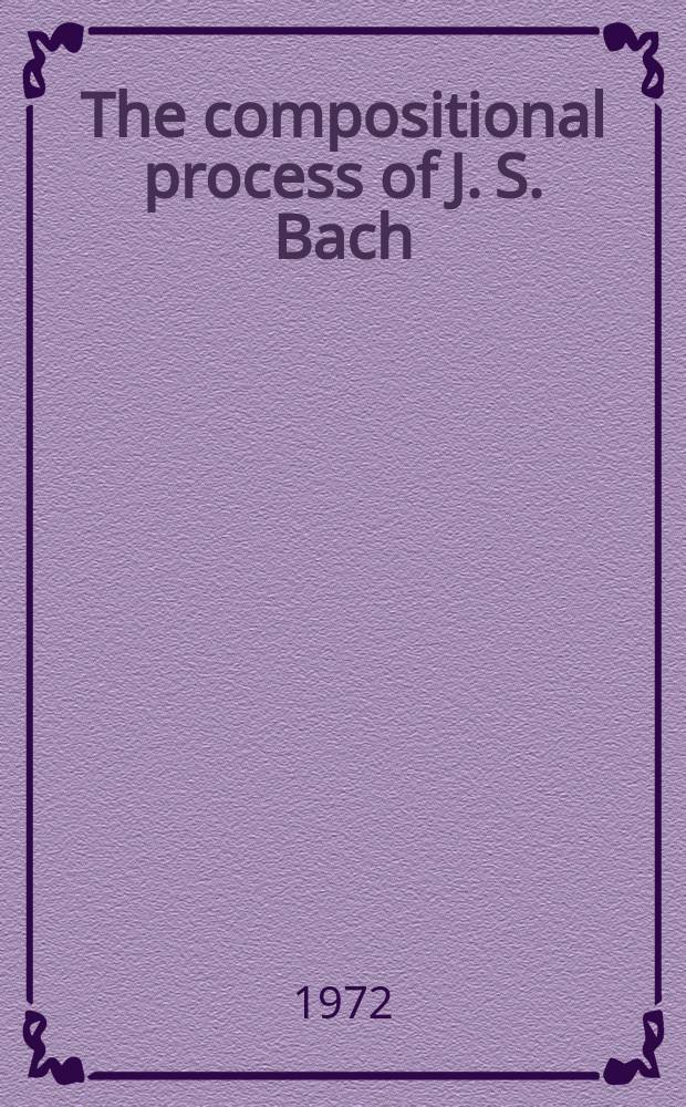 The compositional process of J. S. Bach : A study of the autograph scores of the vocal works