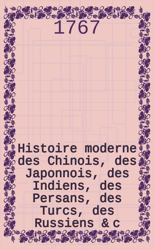 Histoire moderne des Chinois, des Japonnois, des Indiens, des Persans, des Turcs, des Russiens & c : Pour servir de suite &agrave; l'Histoire ancienne de M. Rollin. T. 14