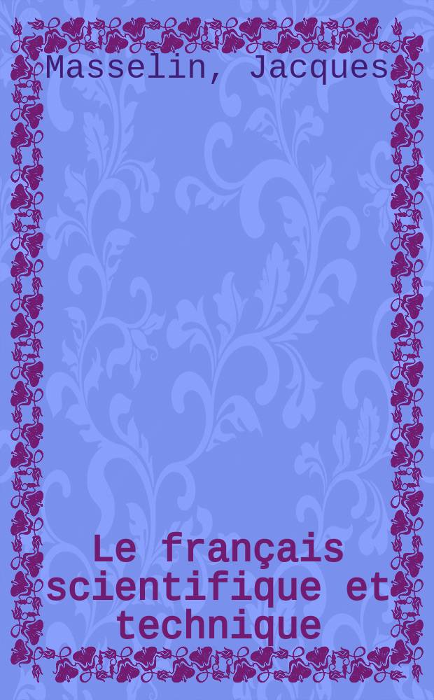 Le fran&ccedil;ais scientifique et technique : Tronc commun: technologie, physique, chimie