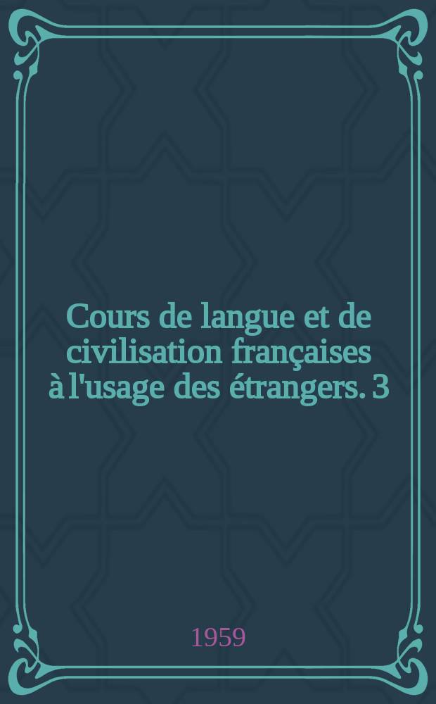 Cours de langue et de civilisation fran&ccedil;aises &agrave; l'usage des &eacute;trangers. 3 : Cours sup&eacute;rieur