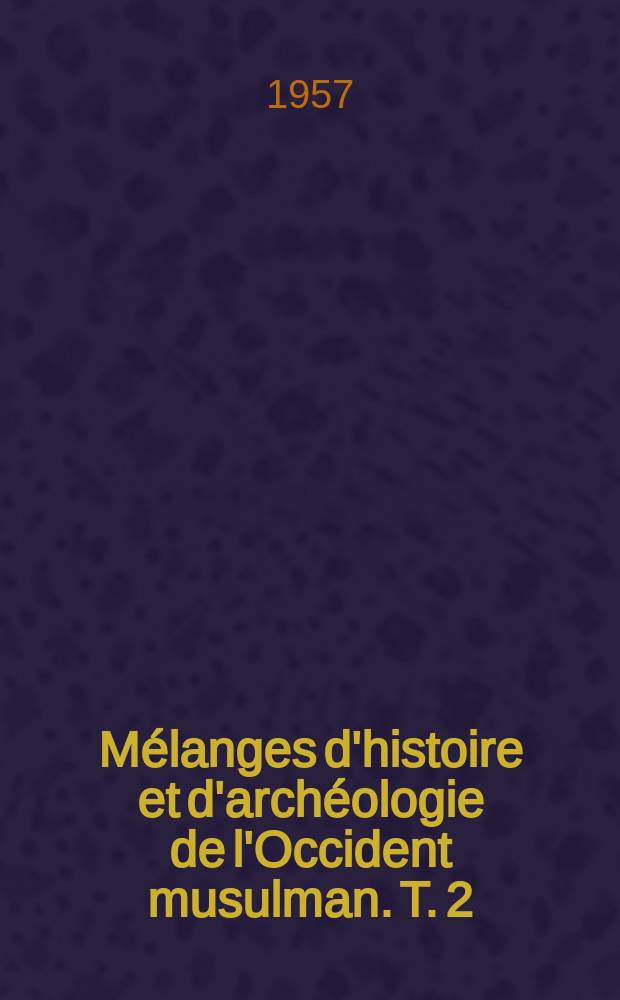 Mélanges d'histoire et d'archéologie de l'Occident musulman. T. 2 : Hommage a Georges Marcais