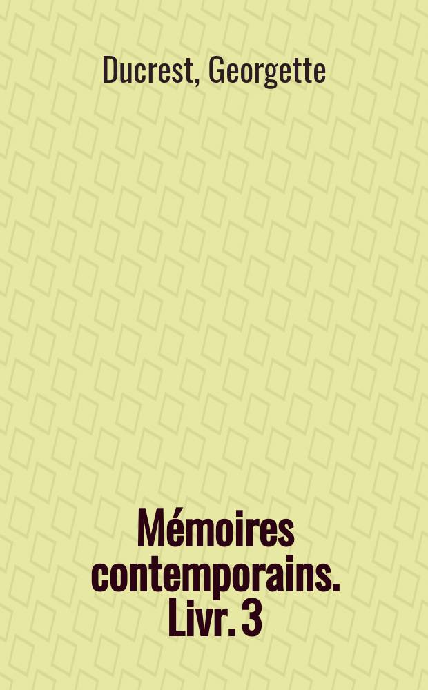 Mémoires contemporains. Livr. 3 : Mémoires sur L'impératrice Joséphine, ses contemporains, La cour de Navarre et de La Malmaison