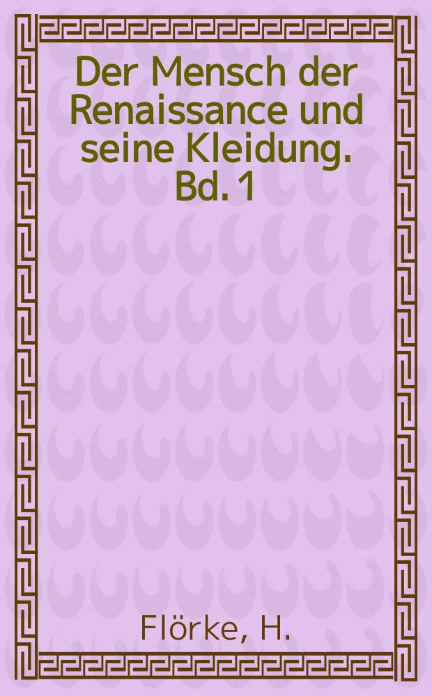 Der Mensch der Renaissance und seine Kleidung. Bd. 1 : Die Moden der italienischen Renaissance [von 1300 bis 1550]