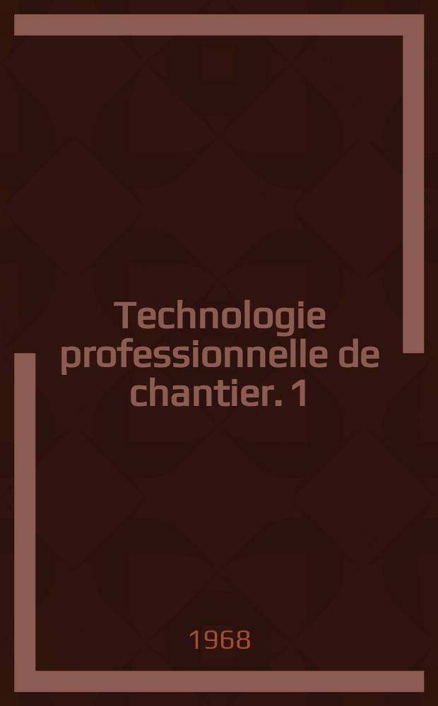 Technologie professionnelle de chantier. 1 : Maçonnerie