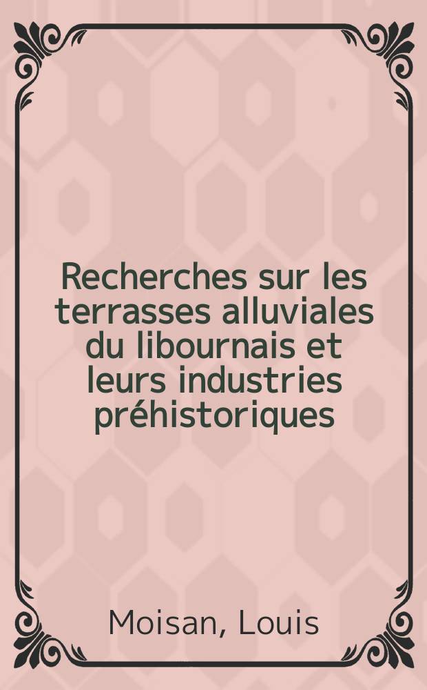 Recherches sur les terrasses alluviales du libournais et leurs industries préhistoriques : Thèse