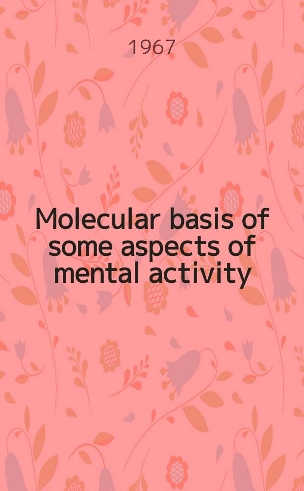 Molecular basis of some aspects of mental activity : Proceedings of a NATO advanced study inst. held at Drammen, Norway 2-14 August, 1965