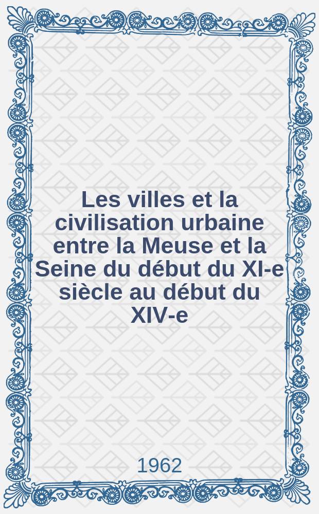 Les villes et la civilisation urbaine entre la Meuse et la Seine du début du XI-e siècle au début du XIV-e : Explications de textes. 3 : L'époque communale