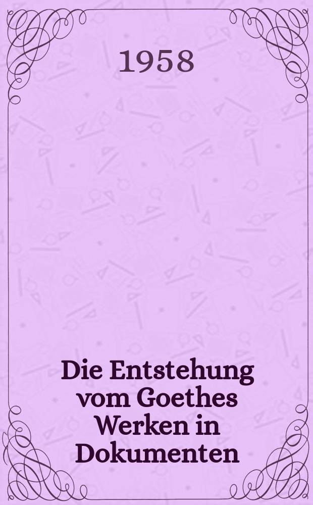 Die Entstehung vom Goethes Werken in Dokumenten