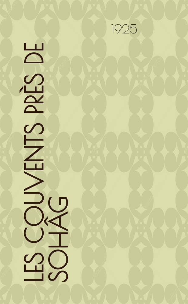 Les couvents pr&egrave;s de Soh&acirc;g (deyer el-Abiad et deyr el-Ahmar). Vol. 1