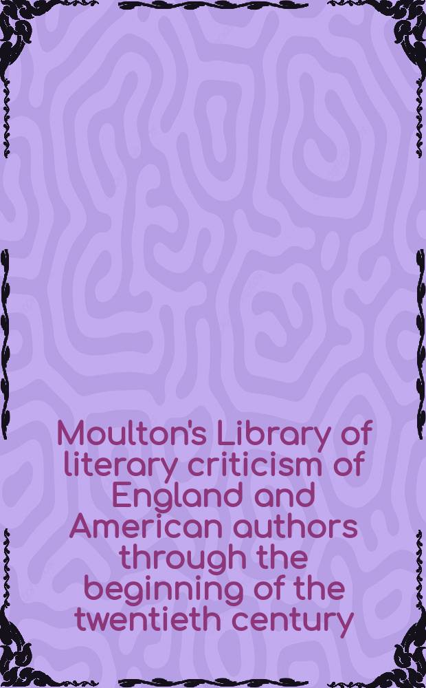 Moulton's Library of literary criticism of England and American authors through the beginning of the twentieth century : In 4 vol. Vol. 2 : Neo-classicism to the romantic period