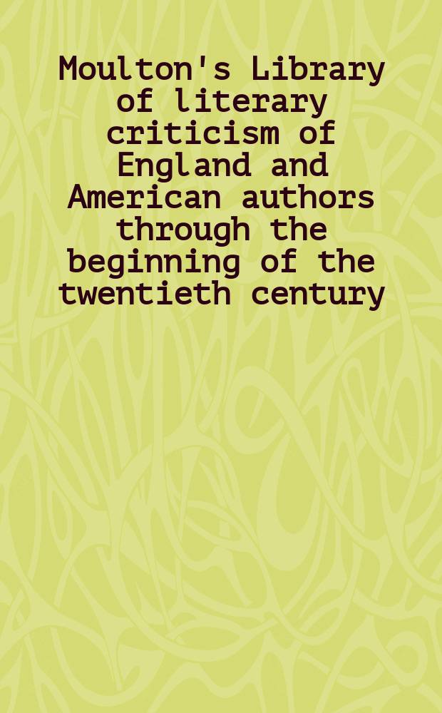 Moulton's Library of literary criticism of England and American authors through the beginning of the twentieth century : In 4 vol. Vol. 4 : The mid-nineteenth century to Edwardianism