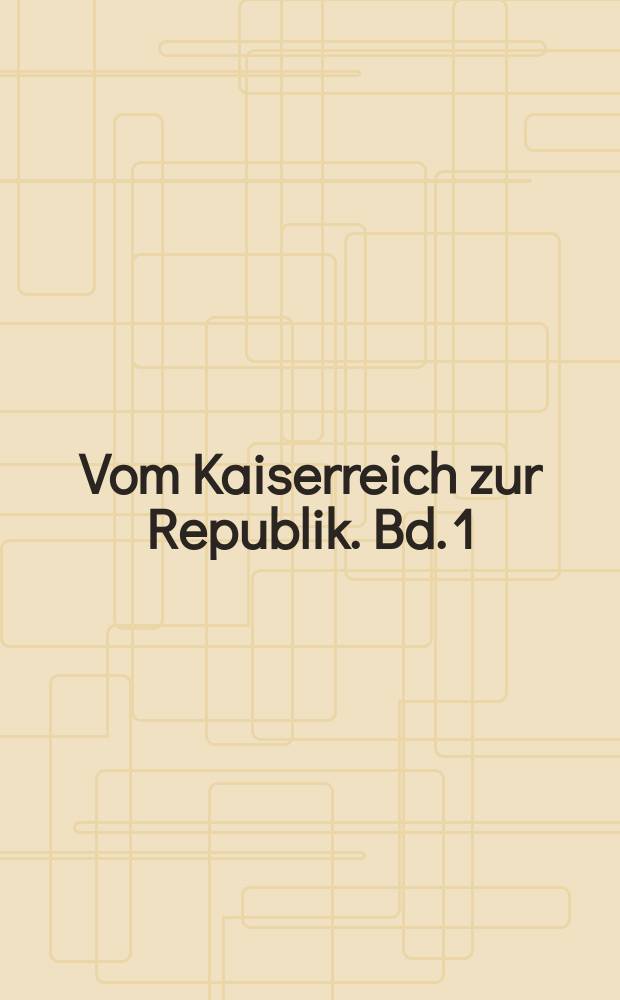 Vom Kaiserreich zur Republik. Bd. 1 : Ein Beitrag zur Geschichte der revolutionären Arbeiterbewegung während des Weltkrieges