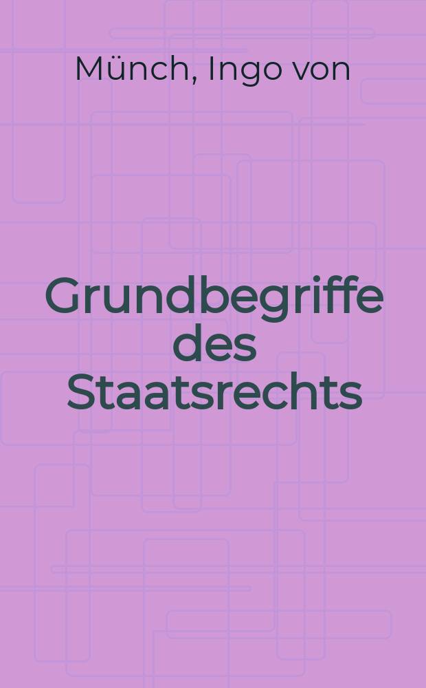 Grundbegriffe des Staatsrechts : Eine Einf. an Hand von Fällen