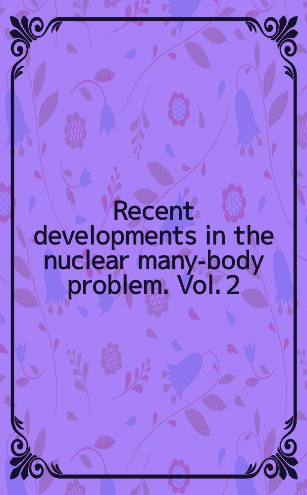 Recent developments in the nuclear many-body problem. Vol. 2 : Nuclear reaction and dynamics