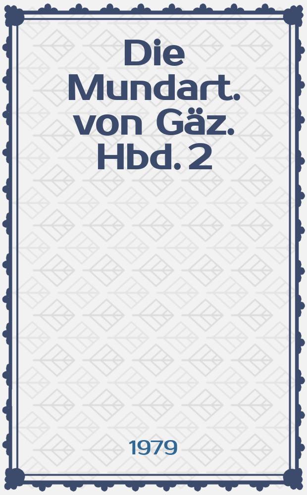 Die Mundart. von Gäz. Hbd. 2 : Übersetzungen, Glossar, Stichwortverzeichnis