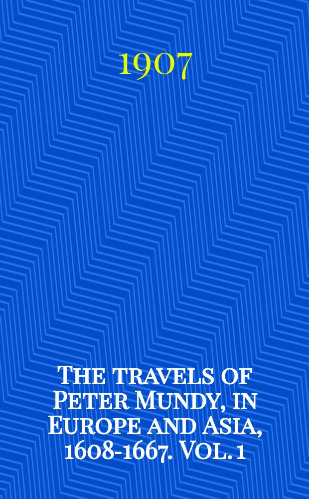 The travels of Peter Mundy, in Europe and Asia, 1608-1667. Vol. 1 : Travels in Europe, 1608-1628