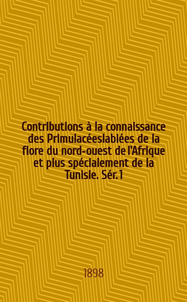 Contributions à la connaissance des Primulacéeslabiées de la flore du nord-ouest de l'Afrique et plus spécialement de la Tunisie. [Sér. 1]