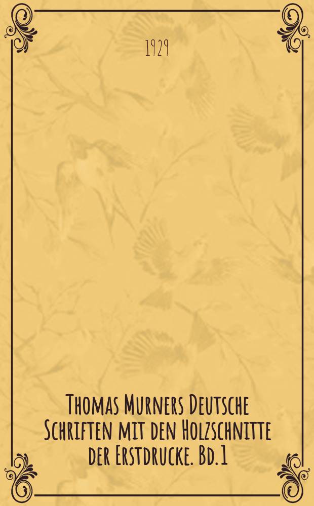 Thomas Murners Deutsche Schriften mit den Holzschnitte der Erstdrucke. Bd. 1 : Von den fier ketzeren