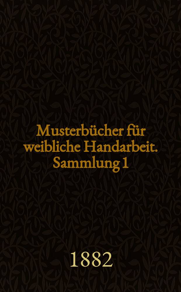 Musterbücher für weibliche Handarbeit. Sammlung 1 : Muster altdeutscher Leinenstickerei