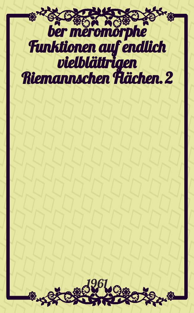 &Uuml;ber meromorphe Funktionen auf endlich vielbl&auml;ttrigen Riemannschen Fl&auml;chen. 2