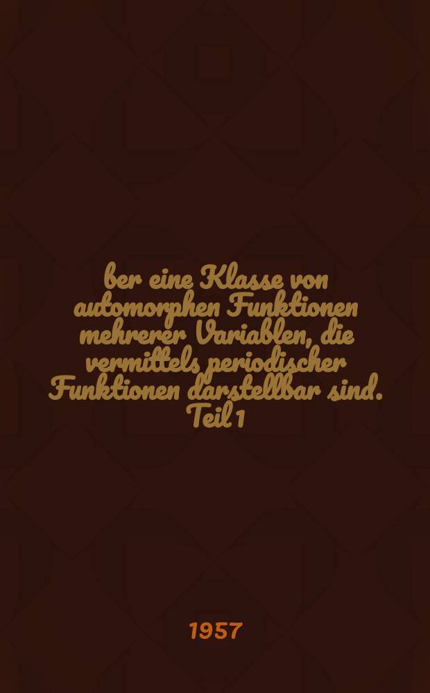 Über eine Klasse von automorphen Funktionen mehrerer Variablen, die vermittels periodischer Funktionen darstellbar sind. Teil 1 : Kommutative Gruppen