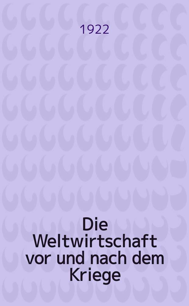 Die Weltwirtschaft vor und nach dem Kriege