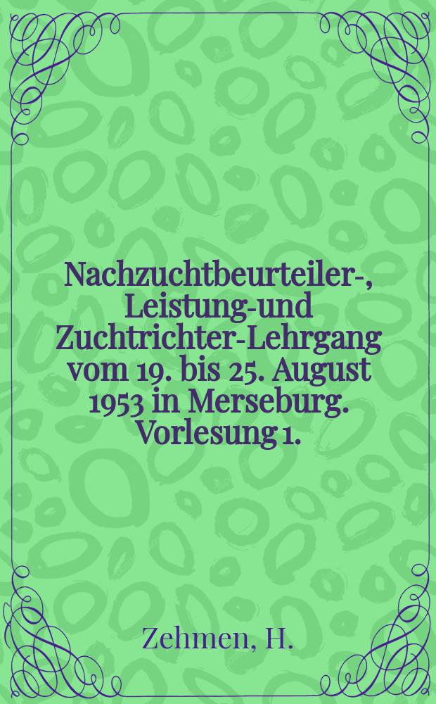 Nachzuchtbeurteiler-, Leistungs- und Zuchtrichter-Lehrgang vom 19. bis 25. August 1953 in Merseburg. Vorlesung 1. : Das Herauslösen des Menschen aus dem Tierreich und die Gesetze der Entwicklung