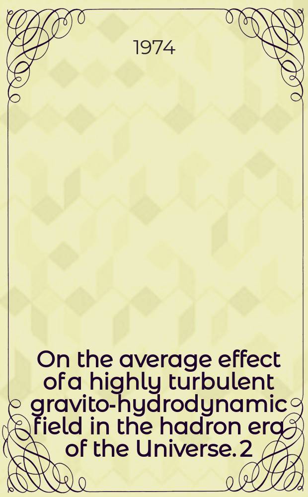 On the average effect of a highly turbulent gravito-hydrodynamic field in the hadron era of the Universe. 2 : Consideration of dissipative process