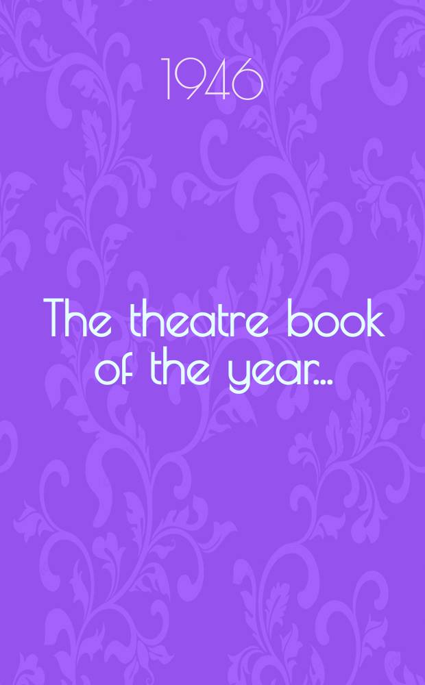 The theatre book of the year .. : A record and an interpretation. 1944-1945