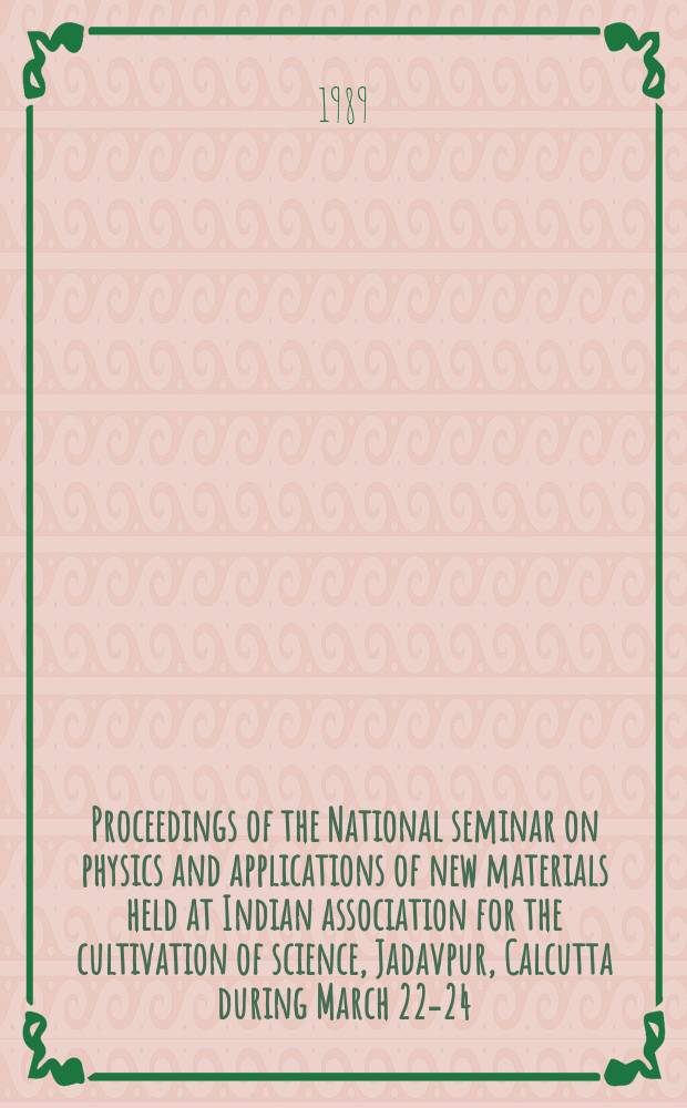 Proceedings of the National seminar on physics and applications of new materials held at Indian association for the cultivation of science, Jadavpur, Calcutta during March 22-24, 1988. [2] : Contributed papers
