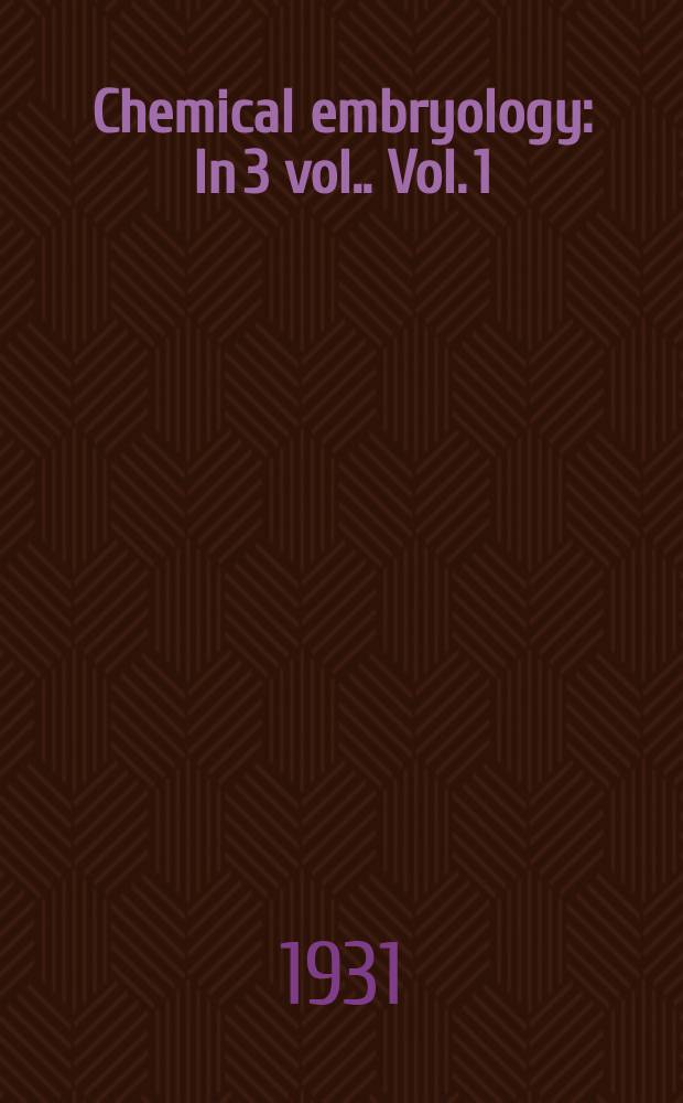 Chemical embryology : [In 3 vol.]. Vol. 1