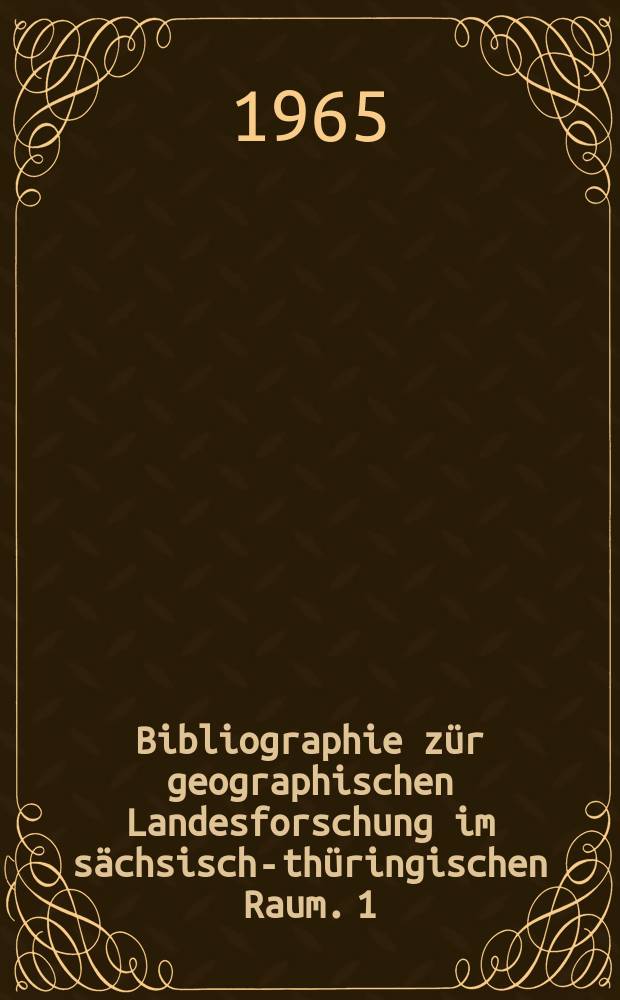 Bibliographie zür geographischen Landesforschung im sächsisch-thüringischen Raum. 1 : Bibliographische Hilfsmittel