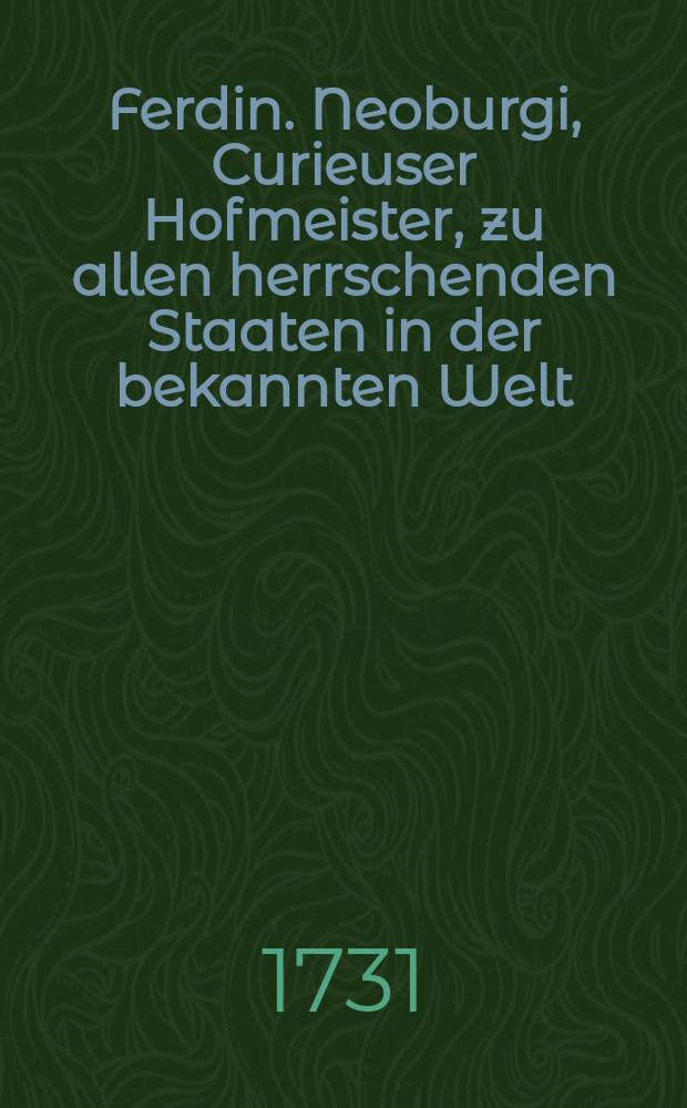 Ferdin. Neoburgi, Curieuser Hofmeister, zu allen herrschenden Staaten in der bekannten Welt