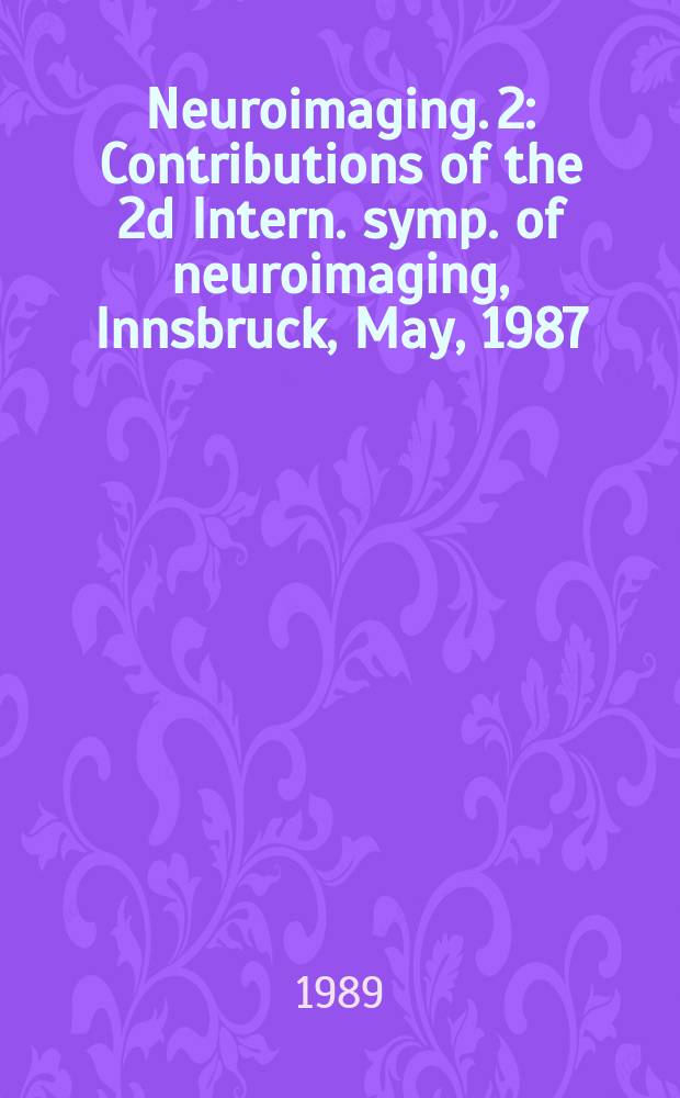 Neuroimaging. 2 : [Contributions of the 2d Intern. symp. of neuroimaging, Innsbruck, May, 1987]