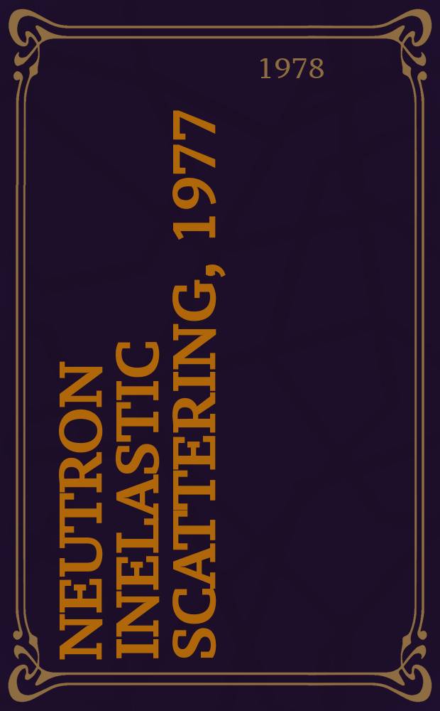 Neutron inelastic scattering, 1977 : Proceedings of a Symposium on neutron inelastic scattering held by the Intern. atomic energy agency in Vienna, 17-21 Ocr. 1977 In 2 vol. Vol. 1