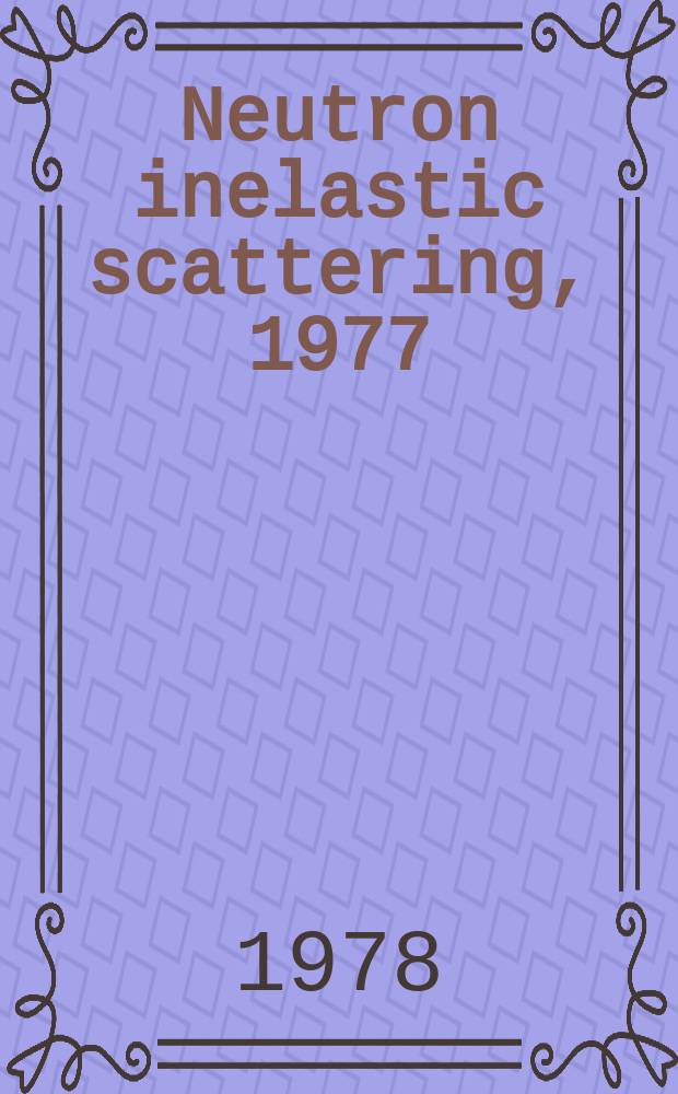 Neutron inelastic scattering, 1977 : Proceedings of a Symposium on neutron inelastic scattering held by the Intern. atomic energy agency in Vienna, 17-21 Ocr. 1977 In 2 vol. Vol. 2