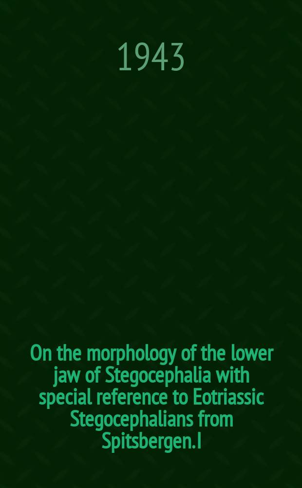 On the morphology of the lower jaw of Stegocephalia with special reference to Eotriassic Stegocephalians from Spitsbergen. I : Descriptive part