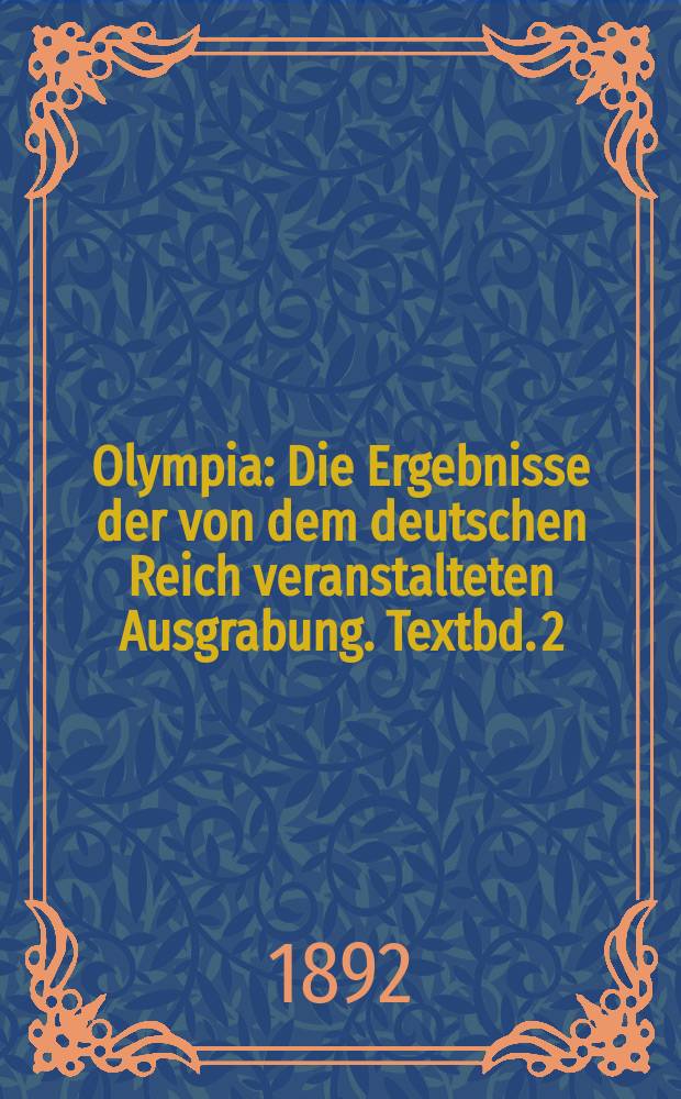 Olympia : Die Ergebnisse der von dem deutschen Reich veranstalteten Ausgrabung. Textbd. 2 : Die Baudenkm&auml;ler von Olympia