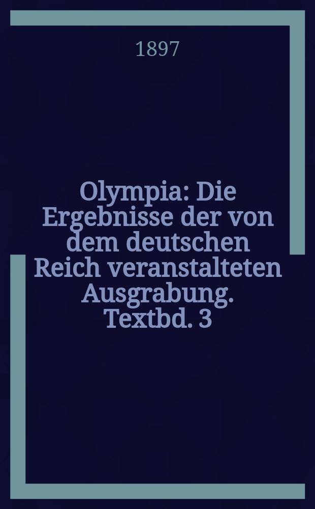 Olympia : Die Ergebnisse der von dem deutschen Reich veranstalteten Ausgrabung. Textbd. 3 : Die Bildwerke von Olympia in Stein und Thon