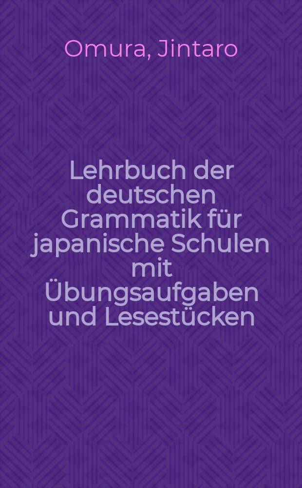 Lehrbuch der deutschen Grammatik für japanische Schulen mit Übungsaufgaben und Lesestücken