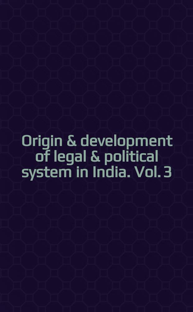 Origin & development of legal & political system in India. Vol. 3