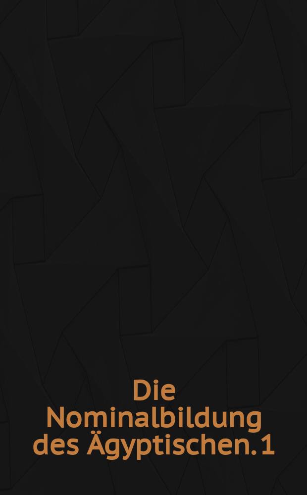 Die Nominalbildung des Ägyptischen. [1] : Textband