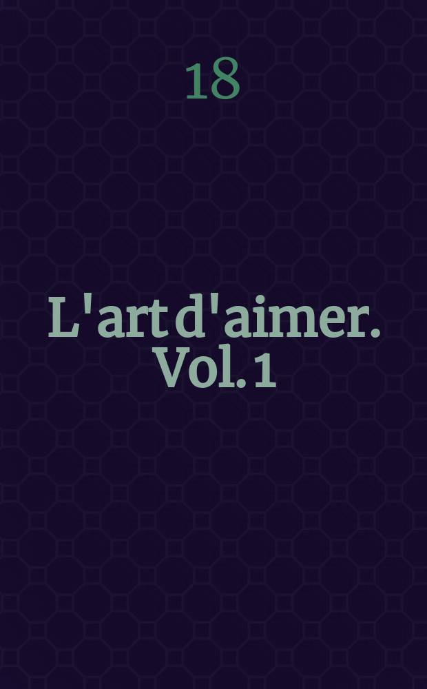 L'art d'aimer. Vol. 1