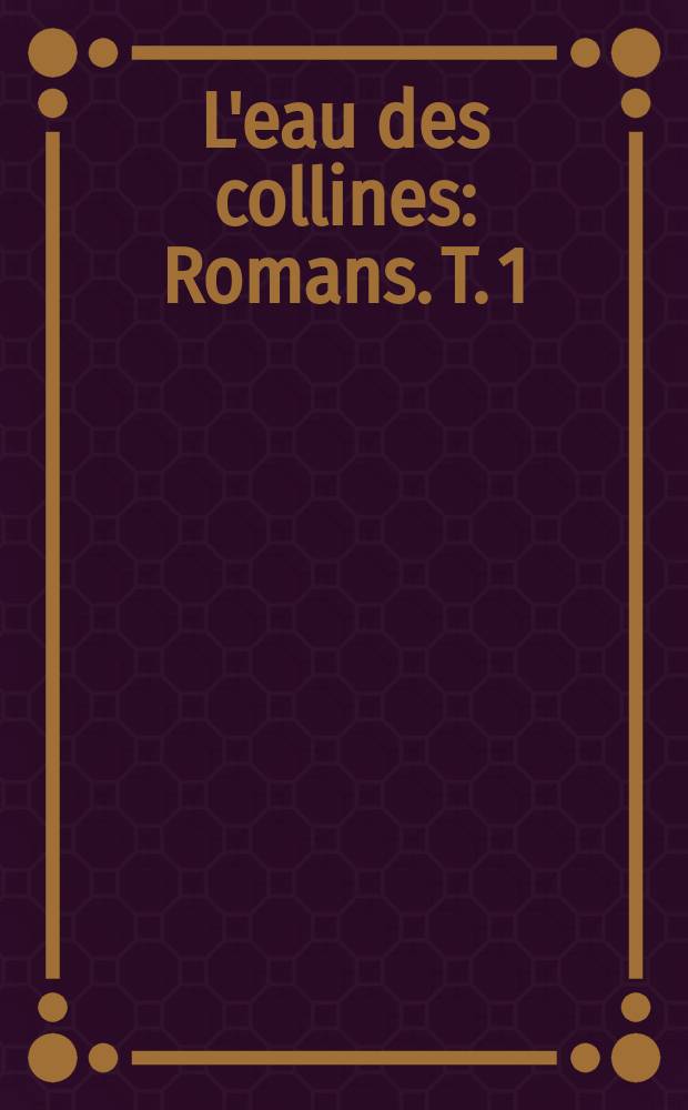 L'eau des collines : [Romans]. T. 1 : Jean de Florette