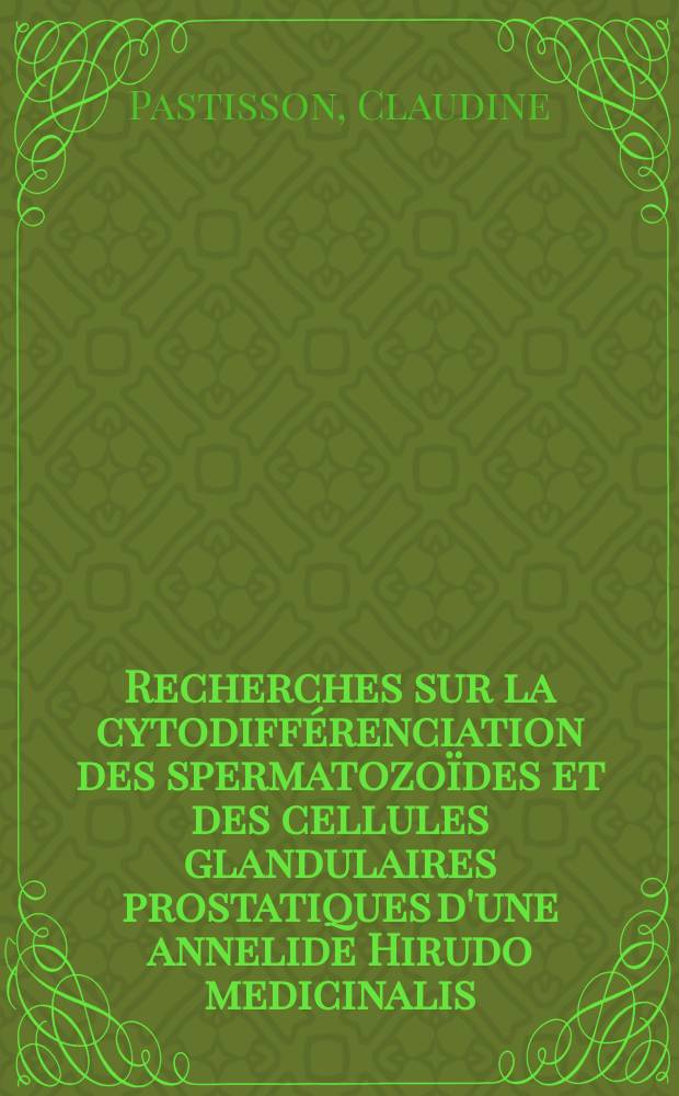 Recherches sur la cytodiff&eacute;renciation des spermatozo&iuml;des et des cellules glandulaires prostatiques d'une annelide Hirudo medicinalis : &Eacute;tude ultrastructurale et histochimique : Th&egrave;se ..
