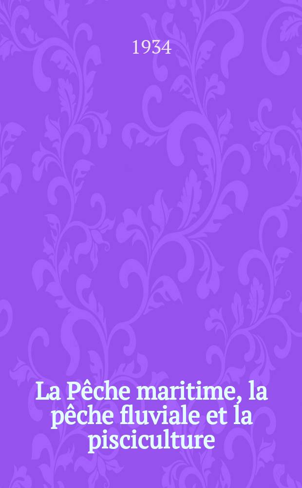 La Pêche maritime, la pêche fluviale et la pisciculture : Parait le 15 de chaque mois. Année 17. № 734-735
