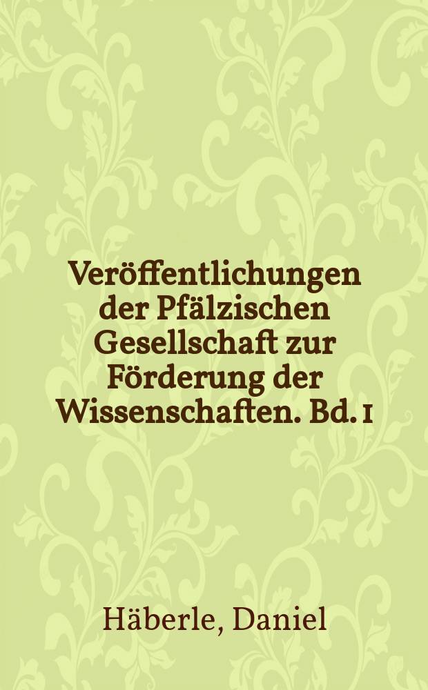 Veröffentlichungen der Pfälzischen Gesellschaft zur Förderung der Wissenschaften. Bd. 1 : Pfälzische Bibliographie