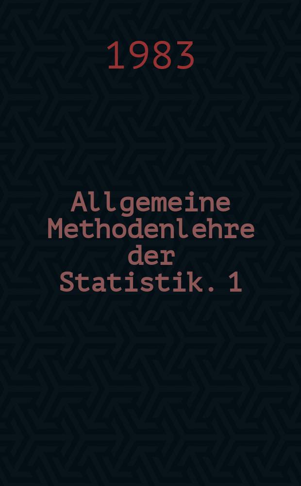 Allgemeine Methodenlehre der Statistik. 1 : Elementare Methoden unter besonderer Ber&uuml;cksichtigung der Anwendungen in den Wirtschafts- und Sozialwissenschaften