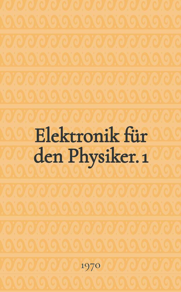 Elektronik für den Physiker. 1 : Theorie linearer Bauelemente